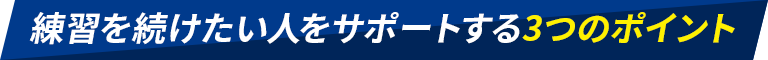 練習を続けたい人をサポートする3つのポイント