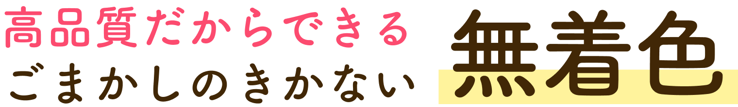 高品質だからできる ごまかしのきかない無着色