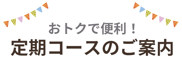 おトクで便利！定期コースのご案内